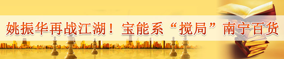 姚振华再战江湖！宝能系“搅局”南宁百货