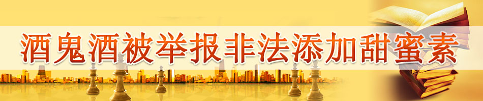 酒鬼酒被举报非法添加甜蜜素