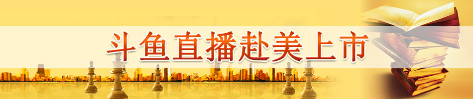 斗鱼直播赴美上市