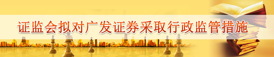 证监会拟对广发证券采取行政监管措施