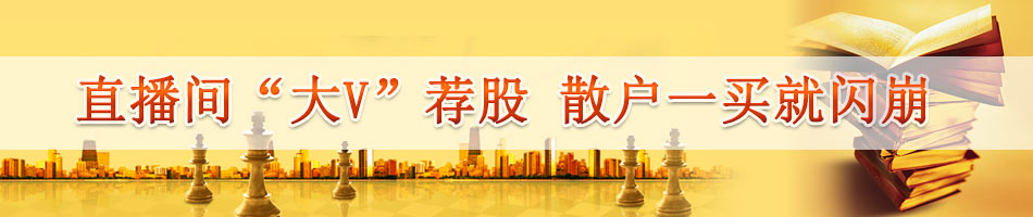 直播间“大V”荐股 散户一买就闪崩