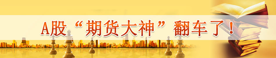 A股“期货大神”翻车了！